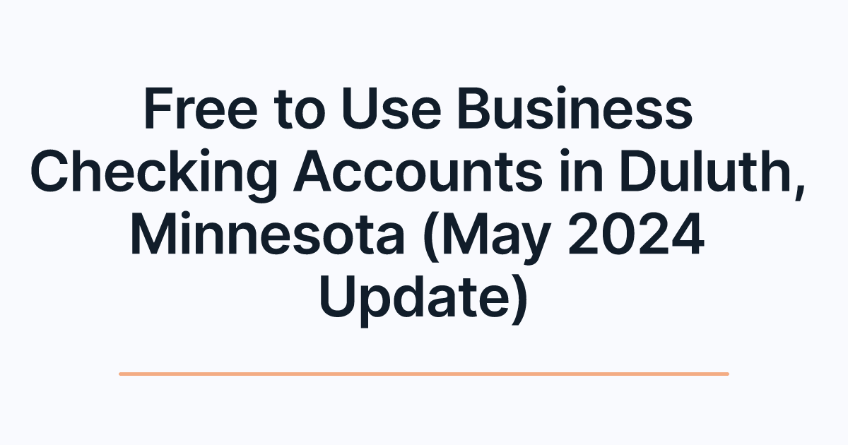 Free to Use Business Checking Accounts in Duluth, Minnesota (May 2024 Update)